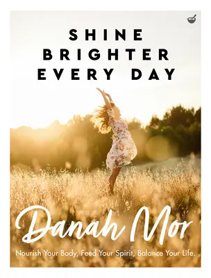 Brillare ogni giorno di più: Nutrire il corpo, nutrire lo spirito, equilibrare la vita - Shine Brighter Every Day: Nourish Your Body, Feed Your Spirit, Balance Your Life