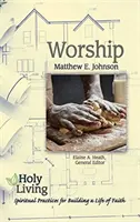 Vita sacra: Adorazione: Pratiche spirituali per costruire una vita di fede - Holy Living: Worship: Spiritual Practices for Building a Life of Faith