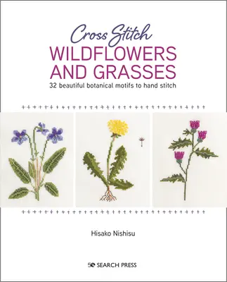 Fiori ed erbe selvatiche a punto croce: 32 bellissimi motivi botanici da ricamare a mano - Cross Stitch Wildflowers and Grasses: 32 Beautiful Botanical Motifs to Hand Stitch
