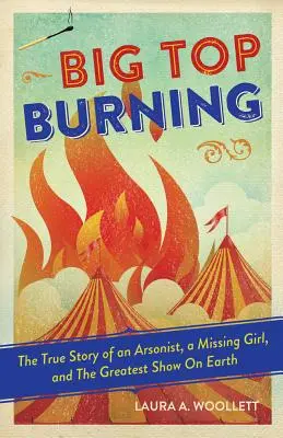 Big Top Burning: La vera storia di un piromane, di una ragazza scomparsa e del più grande spettacolo del mondo - Big Top Burning: The True Story of an Arsonist, a Missing Girl, and the Greatest Show on Earth