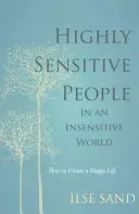 Persone altamente sensibili in un mondo insensibile - Come creare una vita felice - Highly Sensitive People in an Insensitive World - How to Create a Happy Life