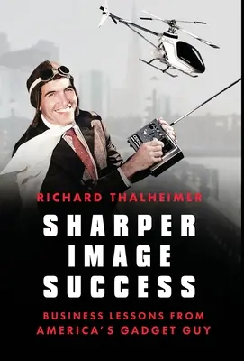 Il successo dell'immagine più nitida: Lezioni di business dall'uomo dei gadget d'America - Sharper Image Success: Business Lessons from America's Gadget Guy