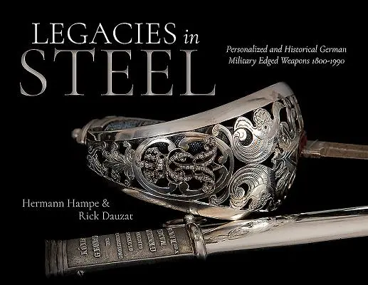 Legacies in Steel: Armi da taglio militari tedesche storiche e personalizzate 1800-1990 - Legacies in Steel: Personalized and Historical German Military Edged Weapons 1800-1990