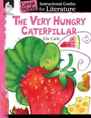Il bruco molto affamato: Una guida didattica per la letteratura: Una guida didattica per la letteratura - The Very Hungry Caterpillar: An Instructional Guide for Literature: An Instructional Guide for Literature