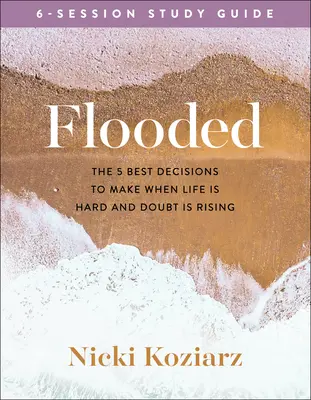 Guida allo studio di Flooded: Le 5 migliori decisioni da prendere quando la vita è difficile e i dubbi aumentano - Flooded Study Guide: The 5 Best Decisions to Make When Life Is Hard and Doubt Is Rising