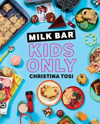 Milk Bar: Solo per bambini: Un libro di cucina - Milk Bar: Kids Only: A Cookbook