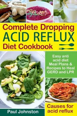 Ricettario completo della dieta per il reflusso acido: Piani alimentari e ricette facili per guarire dal reflusso acido. Cause del reflusso acido. - Complete Dropping Acid Reflux Diet Cookbook: Easy Anti Acid Diet Meal Plans & Recipes to Heal Gerd and Lpr. Causes for Acid Reflux.