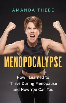 Menopocalypse: Come ho imparato a prosperare durante la menopausa e come potete farlo anche voi - Menopocalypse: How I Learned to Thrive During Menopause and How You Can Too