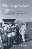 La Sion del popolo: L'Africa del Sud, gli Stati Uniti e un movimento transatlantico di guarigione della fede - The People's Zion: Southern Africa, the United States, and a Transatlantic Faith-Healing Movement