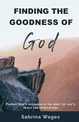 Trovare la bontà di Dio: Trovare la bontà di Dio nel mezzo delle prove e delle tribolazioni della vita - Finding the Goodness of God: Finding God's Goodness in the Midst of Life's Trials and Tribulations