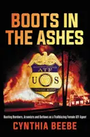 Stivali nella cenere: Arrestare attentatori, piromani e fuorilegge come agente donna all'avanguardia dell'Atf - Boots in the Ashes: Busting Bombers, Arsonists and Outlaws as a Trailblazing Female Atf Agent