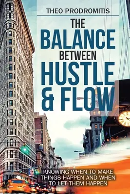 L'equilibrio tra fretta e flusso: sapere quando far accadere le cose e quando lasciarle accadere - The Balance Between Hustle & Flow: Knowing When to Make Things Happen and When to Let Them Happen