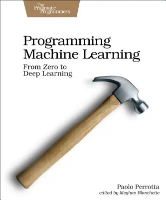 Programmazione dell'apprendimento automatico: Dal codice all'apprendimento profondo - Programming Machine Learning: From Coding to Deep Learning
