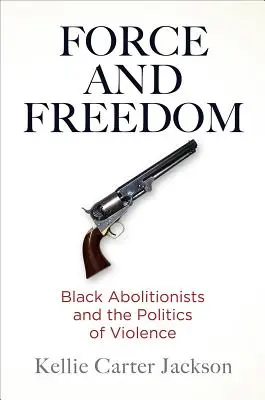 Forza e libertà: Gli abolizionisti neri e la politica della violenza - Force and Freedom: Black Abolitionists and the Politics of Violence