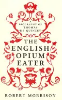 Il mangiatore di oppio inglese - Una biografia di Thomas De Quincey - English Opium-Eater - A Biography of Thomas De Quincey
