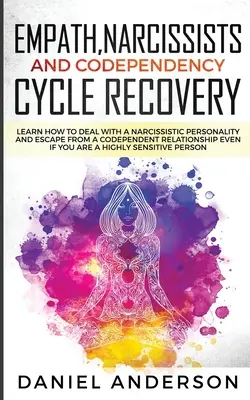 Empatico, narcisista e recupero del ciclo di dipendenza: Imparare a gestire una personalità narcisistica e a fuggire da una relazione di codipendenza anche se non si è mai stati in grado di farlo. - Empath, Narcissists and Codependency Cycle Recovery: Learn How to Deal with a Narcissistic Personality and Escape from a Codependent Relationship Even