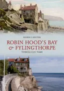 La baia di Robin Hoods e Fylingthorpe nel tempo - Robin Hoods Bay and Fylingthorpe Through Time