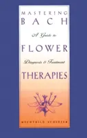 Padroneggiare le terapie con i fiori di Bach: Guida alla diagnosi e al trattamento - Mastering Bach Flower Therapies: A Guide to Diagnosis and Treatment