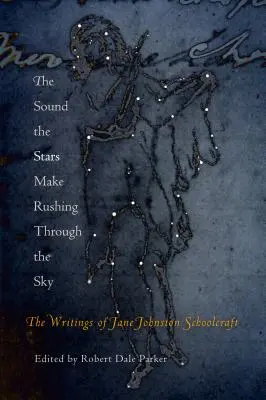 Il suono delle stelle che attraversano il cielo: gli scritti di Jane Johnston Schoolcraft - The Sound the Stars Make Rushing Through the Sky: The Writings of Jane Johnston Schoolcraft