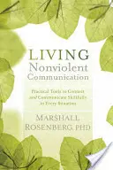Vivere la comunicazione non violenta: Strumenti pratici per connettersi e comunicare abilmente in ogni situazione - Living Nonviolent Communication: Practical Tools to Connect and Communicate Skillfully in Every Situation