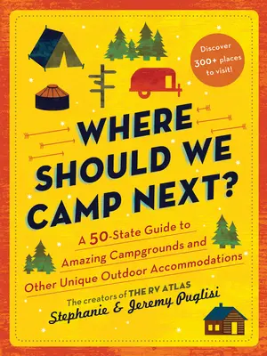 Dove andiamo in campeggio?: una guida in 50 stati ai campeggi più belli e ad altre strutture ricettive uniche all'aria aperta - Where Should We Camp Next?: A 50-State Guide to Amazing Campgrounds and Other Unique Outdoor Accommodations