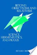 Oltre l'oggettivismo e il relativismo: Scienza, ermeneutica e prassi - Beyond Objectivism and Relativism: Science, Hermeneutics, and Praxis