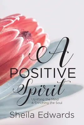 Uno spirito positivo: Elevare la mente e arricchire l'anima - A Positive Spirit: Uplifting the Mind & Enriching the Soul