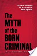 Il mito del criminale nato: Psicopatia, neurobiologia e creazione del degenerato moderno - The Myth of the Born Criminal: Psychopathy, Neurobiology, and the Creation of the Modern Degenerate