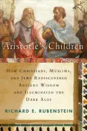 I figli di Aristotele: Come cristiani, musulmani ed ebrei hanno riscoperto l'antica saggezza e illuminato il Medioevo - Aristotle's Children: How Christians, Muslims, and Jews Rediscovered Ancient Wisdom and Illuminated the Middle Ages