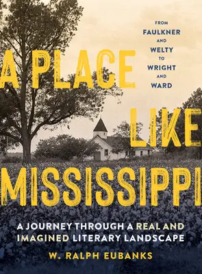 Un posto come il Mississippi: Un viaggio attraverso un paesaggio letterario reale e immaginario - A Place Like Mississippi: A Journey Through a Real and Imagined Literary Landscape