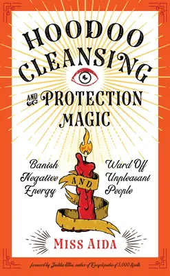 Magia di pulizia e protezione Hoodoo: bandire l'energia negativa e allontanare le persone sgradevoli - Hoodoo Cleansing and Protection Magic: Banish Negative Energy and Ward Off Unpleasant People