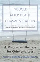 Comunicazione indotta dopo la morte: Una terapia miracolosa per il lutto e la perdita - Induced After-Death Communication: A Miraculous Therapy for Grief and Loss