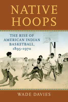 Native Hoops: L'ascesa del basket indiano americano, 1895-1970 - Native Hoops: The Rise of American Indian Basketball, 1895-1970