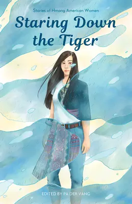 Fissare la tigre: Storie di donne americane Hmong - Staring Down the Tiger: Stories of Hmong American Women