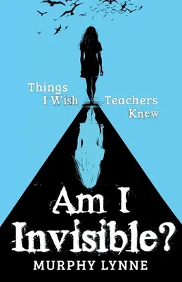 Sono invisibile? Cose che vorrei che gli insegnanti sapessero - Am I Invisible?: Things I Wish Teachers Knew