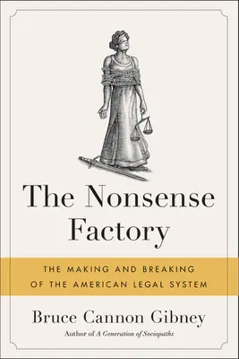 La fabbrica del nonsense: La creazione e la rottura del sistema legale americano - The Nonsense Factory: The Making and Breaking of the American Legal System