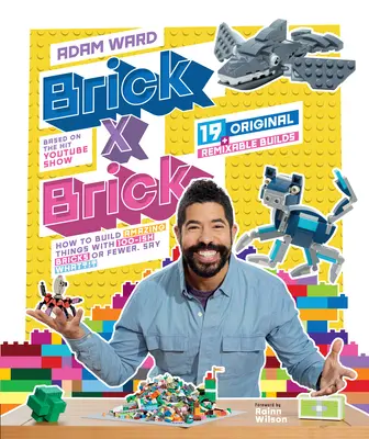 Mattone X Mattone: Come costruire cose incredibili con 100 mattoni o anche meno - Brick X Brick: How to Build Amazing Things with 100-Ish Bricks or Fewer
