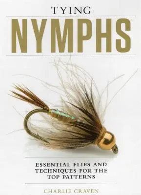 Legare le ninfe: Mosche e tecniche essenziali per i modelli migliori - Tying Nymphs: Essential Flies and Techniques for the Top Patterns