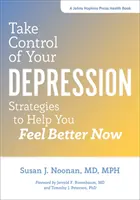 Prendi il controllo della tua depressione: Strategie per sentirsi meglio ora - Take Control of Your Depression: Strategies to Help You Feel Better Now