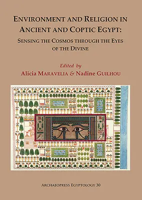 Ambiente e religione nell'Egitto antico e copto: Percepire il cosmo attraverso gli occhi del divino: Atti della 1ª Conferenza Egittologica - Environment and Religion in Ancient and Coptic Egypt: Sensing the Cosmos Through the Eyes of the Divine: Proceedings of the 1st Egyptological Conferen