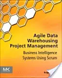 Gestione agile dei progetti di data warehousing: Sistemi di business intelligence con Scrum - Agile Data Warehousing Project Management: Business Intelligence Systems Using Scrum
