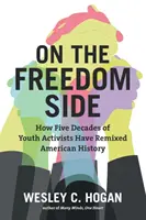 Dalla parte della libertà: come cinque decenni di giovani attivisti hanno rimescolato la storia americana - On the Freedom Side: How Five Decades of Youth Activists Have Remixed American History