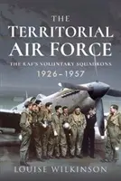 L'aeronautica territoriale: Gli squadroni volontari della Raf, 1926-1957 - The Territorial Air Force: The Raf's Voluntary Squadrons, 1926-1957