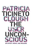 L'inconscio dell'utente: Affetti, media e misure - The User Unconscious: On Affect, Media, and Measure
