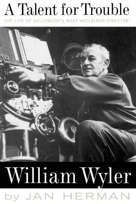 Un talento per i guai: La vita del regista più acclamato di Hollywood, William Wyler - A Talent for Trouble: The Life of Hollywood's Most Acclaimed Director, William Wyler