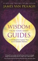 La saggezza degli spiriti guida - Un manuale per contattare i più grandi maestri della vostra anima - Wisdom from Your Spirit Guides - A Handbook to Contact Your Soul's Greatest Teachers