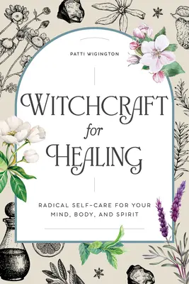 Stregoneria per la guarigione: Cura radicale di sé per la mente, il corpo e lo spirito - Witchcraft for Healing: Radical Self-Care for Your Mind, Body, and Spirit