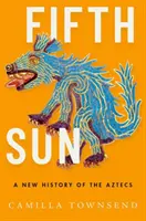 Il quinto sole: Una nuova storia degli Aztechi - Fifth Sun: A New History of the Aztecs