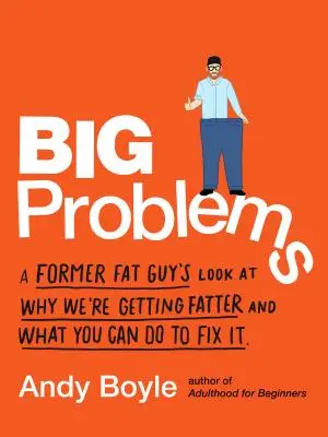 Grandi problemi: Lo sguardo di un ex ciccione sul perché stiamo ingrassando e su cosa si può fare per risolverlo - Big Problems: A Former Fat Guy's Look at Why We're Getting Fatter and What You Can Do to Fix It