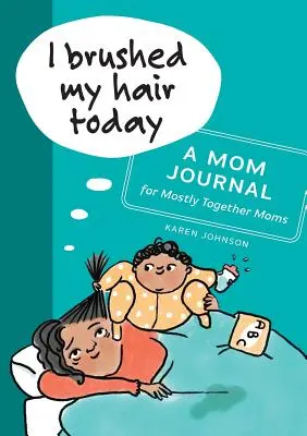 Oggi mi sono lavata i capelli: Un diario per mamme quasi tutte insieme - I Brushed My Hair Today: A Mom Journal for Mostly Together Moms